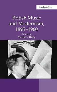 British Music and Modernism, 1895-1960