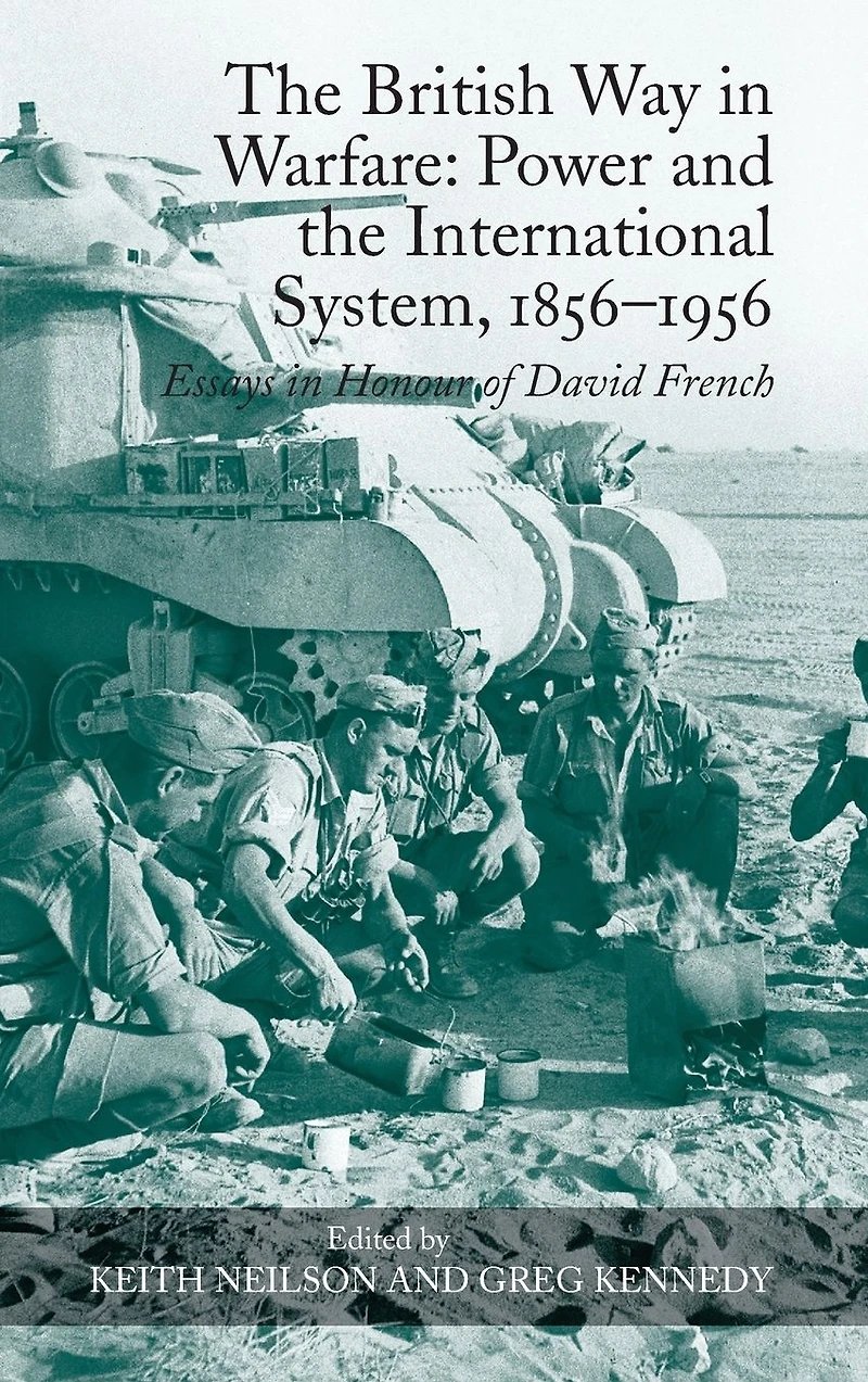 the British Way Warfare: Power and International System, 1856?1956: Essays Honour of David French