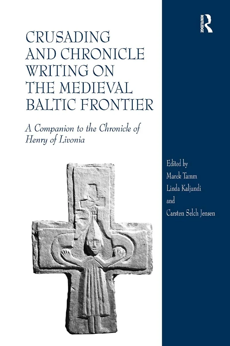 Crusading and Chronicle Writing on the Medieval Baltic Frontier: A Companion to of Henry Livonia