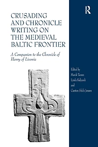 Crusading and Chronicle Writing on the Medieval Baltic Frontier: A Companion to of Henry Livonia