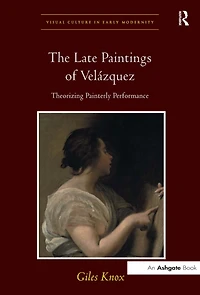 The Late Paintings of Velázquez: Theorizing Painterly Performance