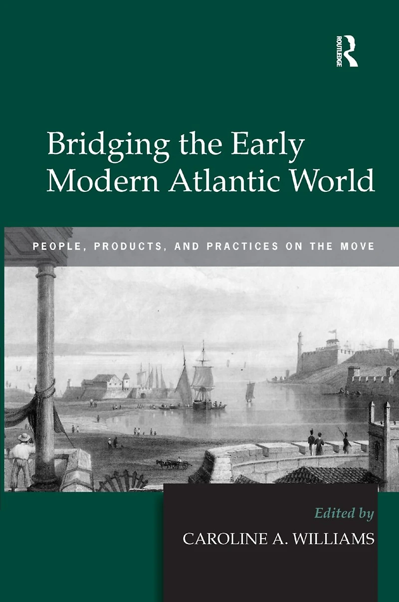 Bridging the Early Modern Atlantic World: People, Products, and Practices on Move