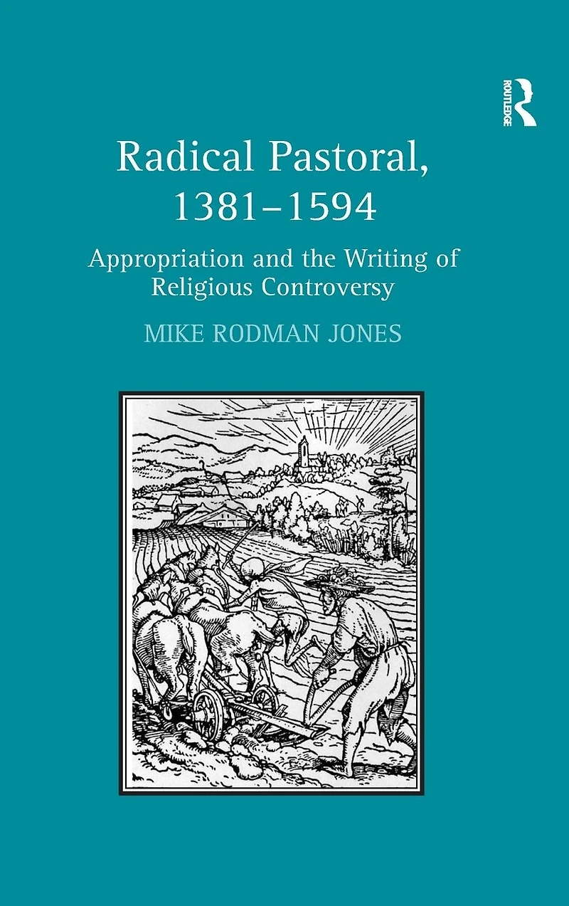 Radical Pastoral, 1381-1594: Appropriation and the Writing of Religious Controversy