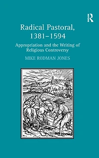 Radical Pastoral, 1381-1594: Appropriation and the Writing of Religious Controversy