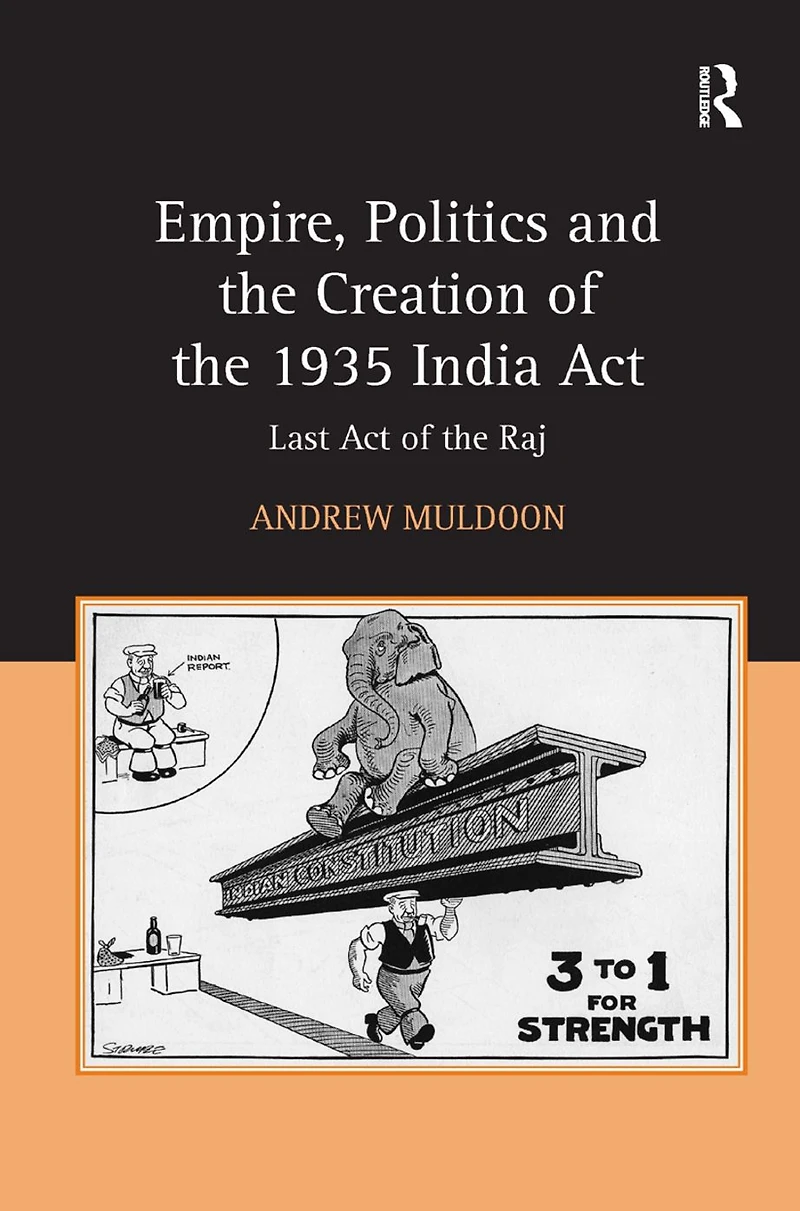 Empire, Politics and the Creation of 1935 India Act: Last Act Raj