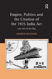 Empire, Politics and the Creation of 1935 India Act: Last Act Raj