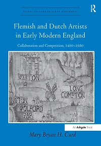 Flemish and Dutch Artists Early Modern England: Collaboration Competition, 1460-1680
