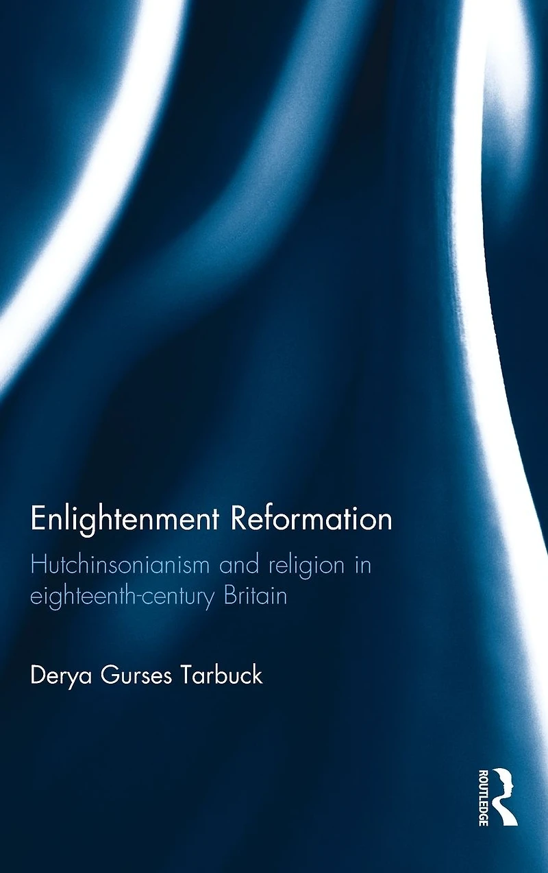 Enlightenment Reformation: Hutchinsonianism and Religion Eighteenth-Century Britain