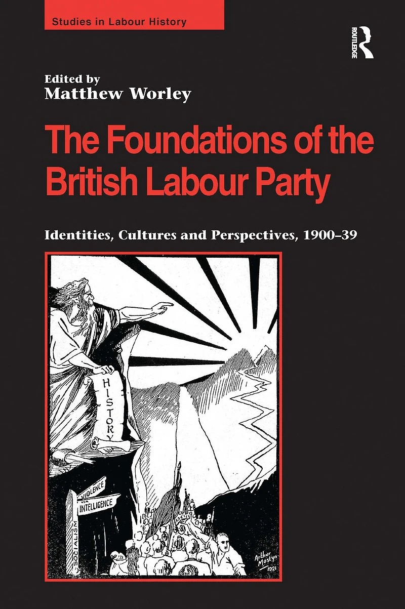 the Foundations of British Labour Party: Identities, Cultures and Perspectives, 1900-39