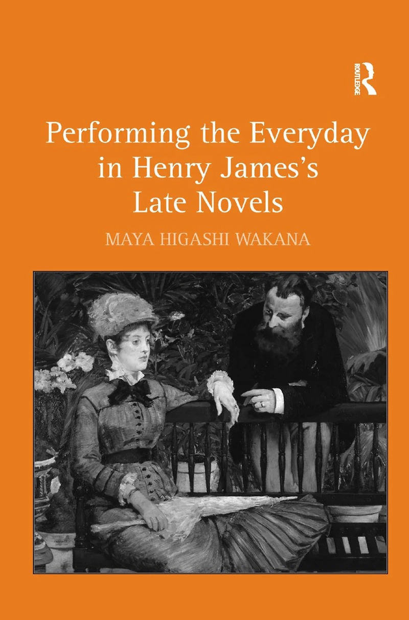 Performing the Everyday Henry James's Late Novels