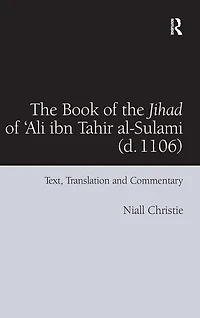the Book of Jihad 'Ali ibn Tahir al-Sulami (d. 1106): Text, Translation and Commentary