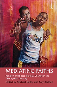 Mediating Faiths: Religion and Socio-Cultural Change the Twenty-First Century