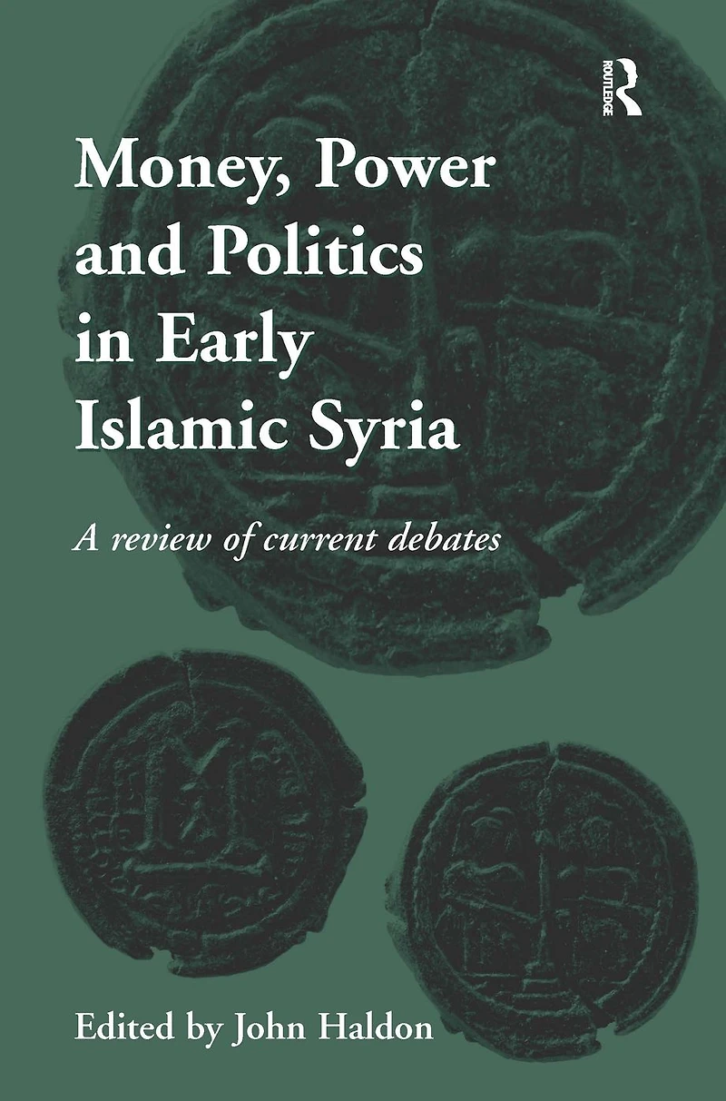 Money, Power and Politics Early Islamic Syria: A Review of Current Debates