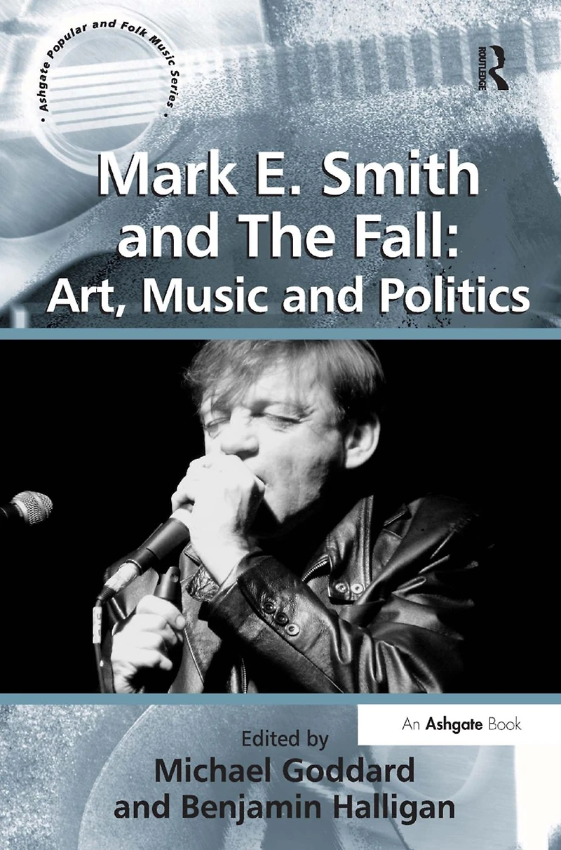 Mark E. Smith and The Fall: Art, Music Politics