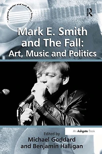 Mark E. Smith and The Fall: Art, Music Politics