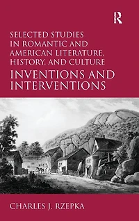 Selected Studies Romantic and American Literature, History, Culture: Inventions Interventions