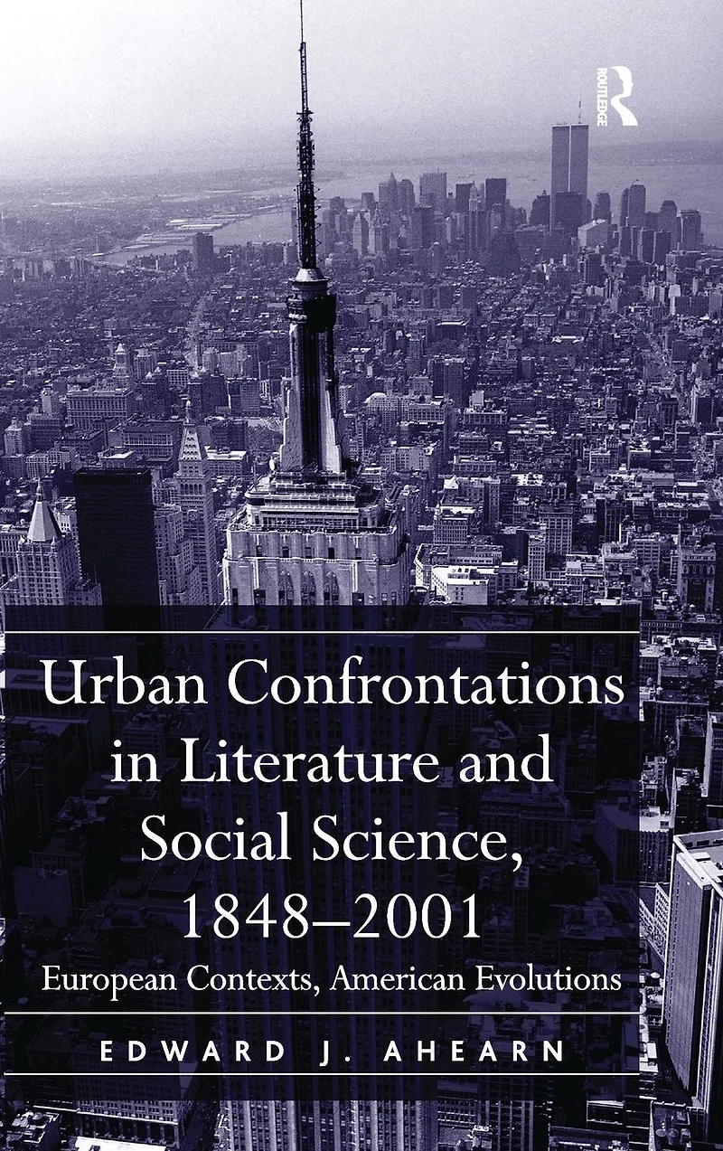 Urban Confrontations Literature and Social Science, 1848-2001: European Contexts, American Evolutions
