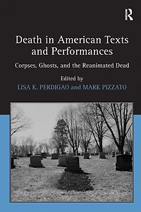Death American Texts and Performances: Corpses, Ghosts, the Reanimated Dead