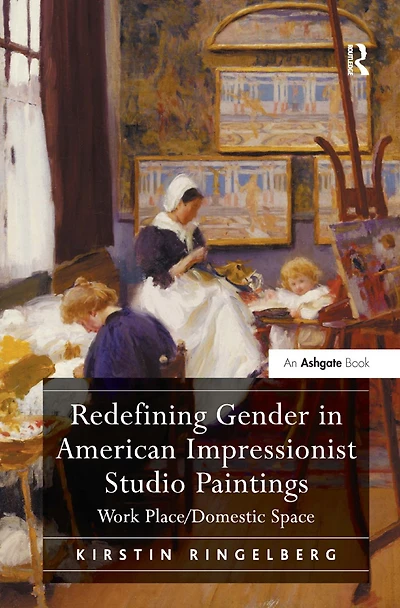 Redefining Gender American Impressionist Studio Paintings: Work Place/Domestic Space
