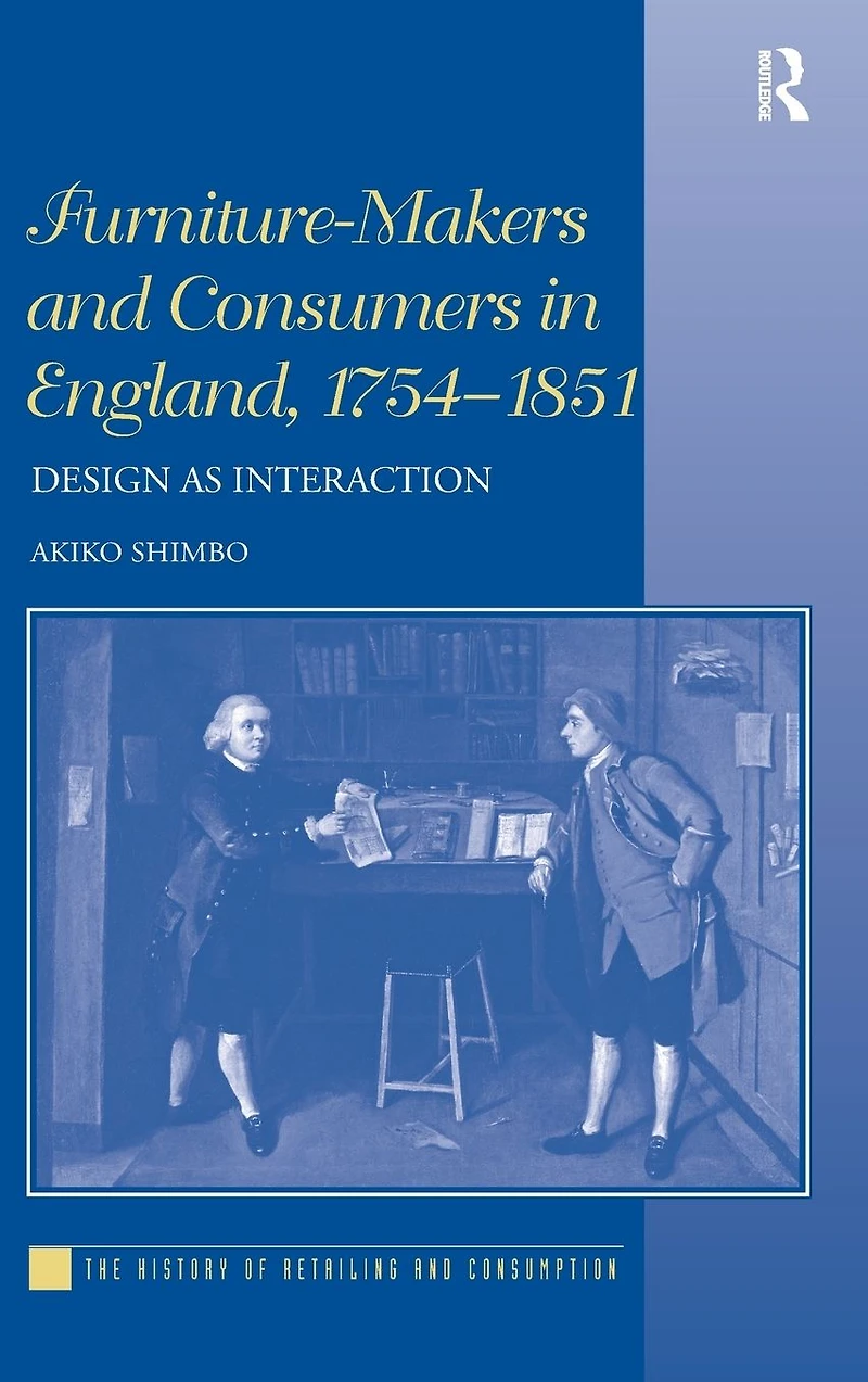 Furniture-Makers and Consumers England, 1754-1851: Design as Interaction