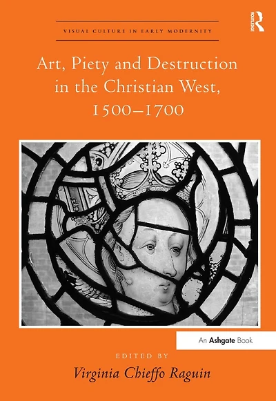 Art, Piety and Destruction the Christian West, 1500-1700