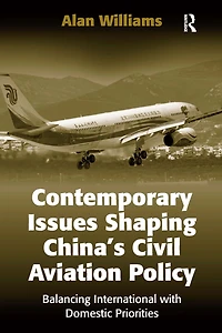 Contemporary Issues Shaping China's Civil Aviation Policy: Balancing International with Domestic Priorities