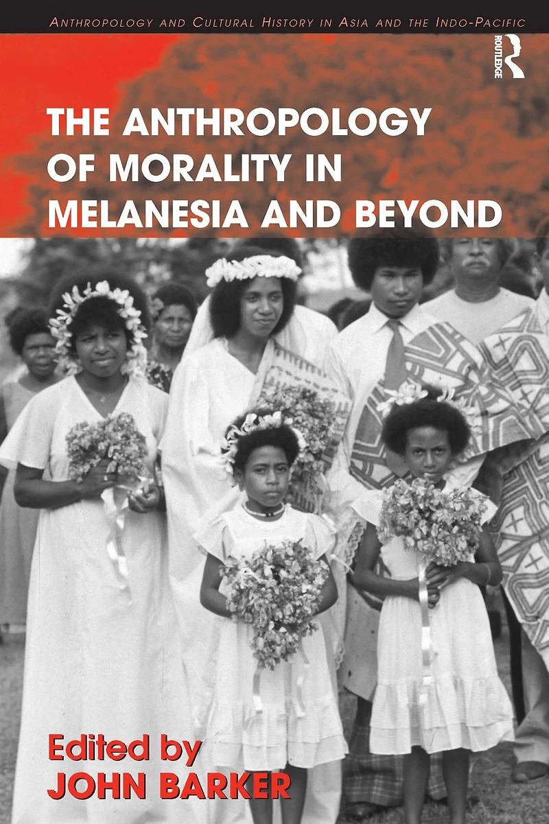The Anthropology of Morality Melanesia and Beyond