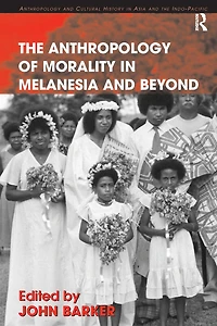 The Anthropology of Morality Melanesia and Beyond
