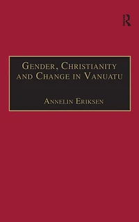 Gender, Christianity and Change Vanuatu: An Analysis of Social Movements North Ambrym