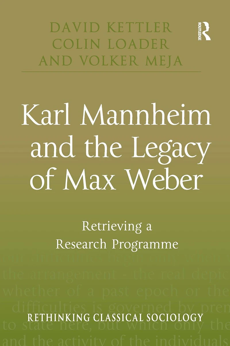 Karl Mannheim and the Legacy of Max Weber: Retrieving a Research Programme