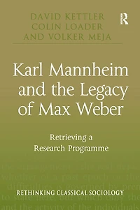 Karl Mannheim and the Legacy of Max Weber: Retrieving a Research Programme