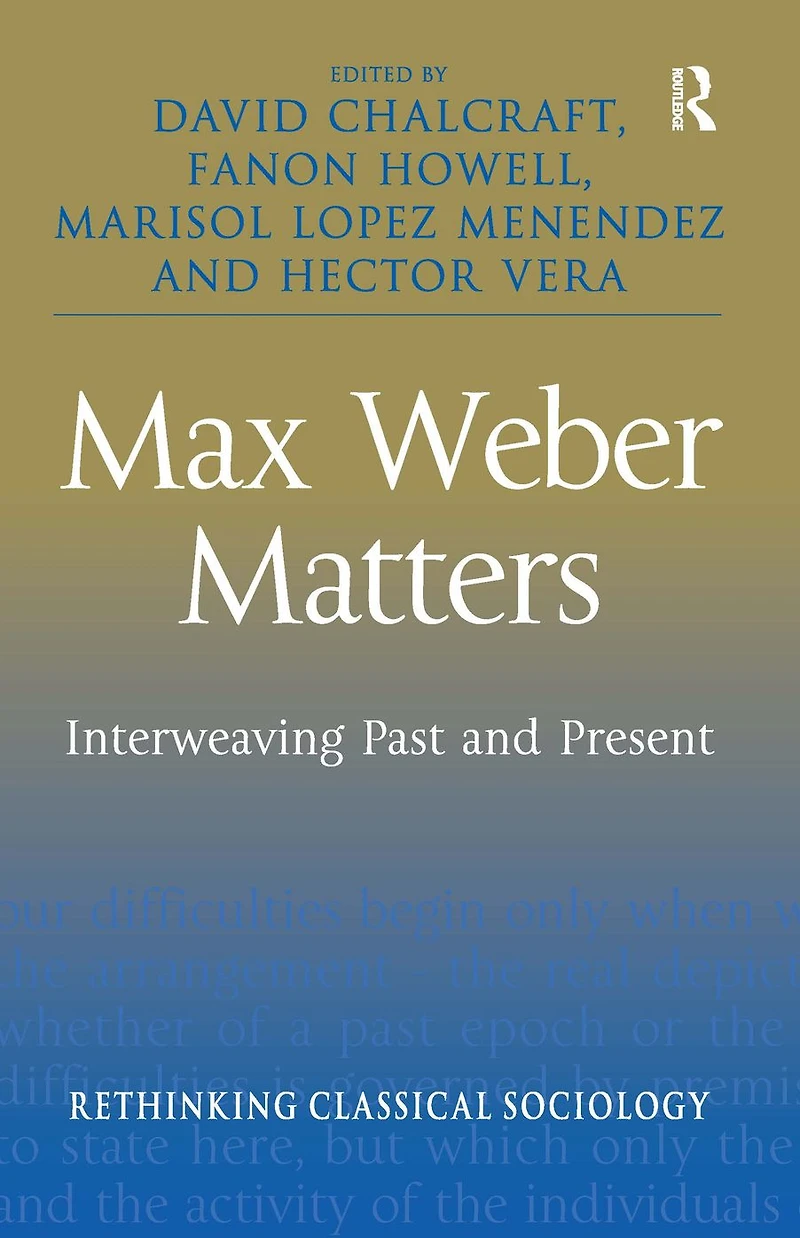Max Weber Matters: Interweaving Past and Present