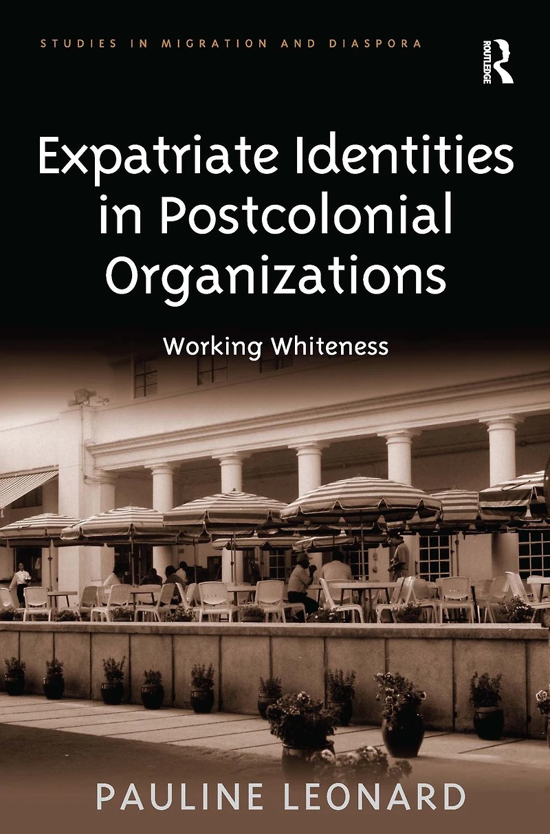 Expatriate Identities Postcolonial Organizations: Working Whiteness
