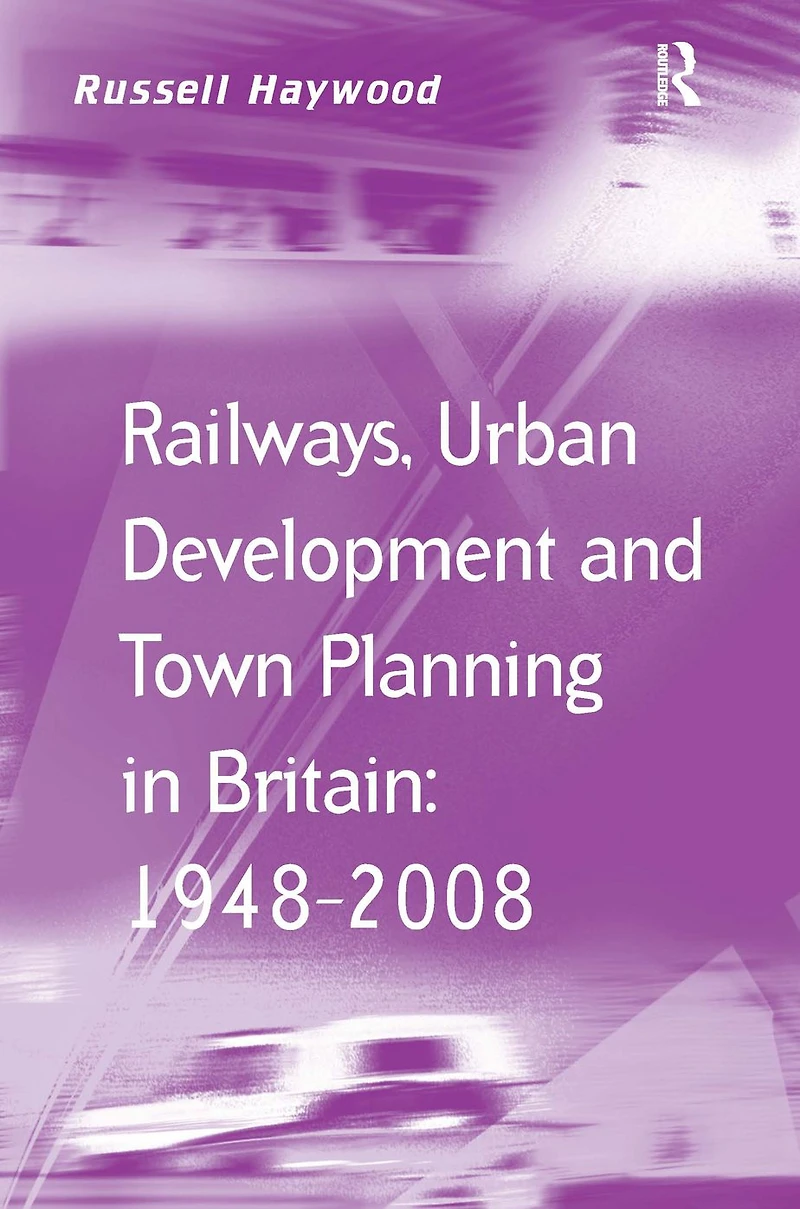 Railways, Urban Development and Town Planning Britain: 1948-2008