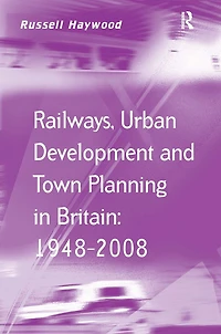 Railways, Urban Development and Town Planning Britain: 1948-2008