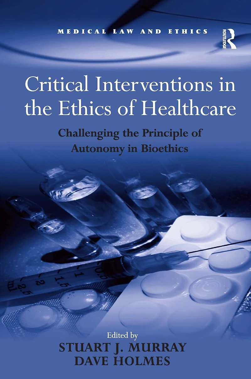 Critical Interventions the Ethics of Healthcare: Challenging Principle Autonomy Bioethics