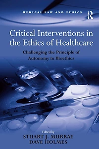Critical Interventions the Ethics of Healthcare: Challenging Principle Autonomy Bioethics