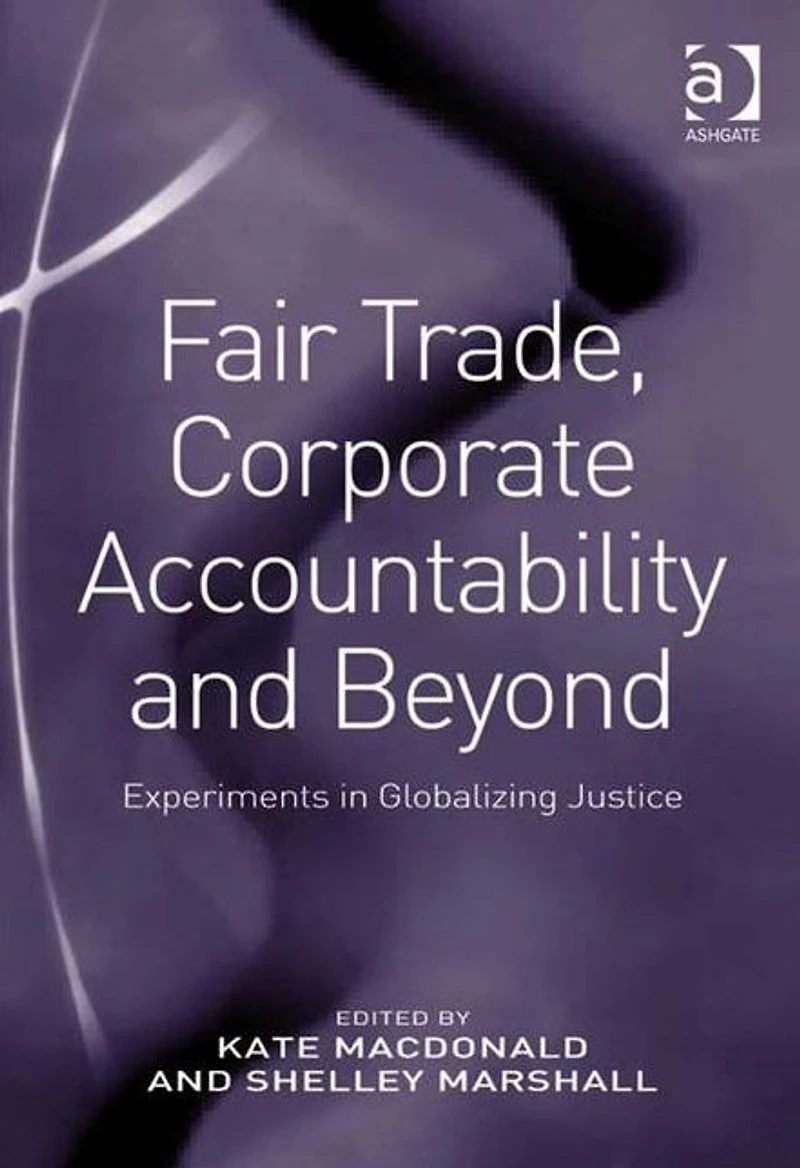 Fair Trade, Corporate Accountability and Beyond: Experiments Globalizing Justice