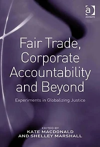 Fair Trade, Corporate Accountability and Beyond: Experiments Globalizing Justice