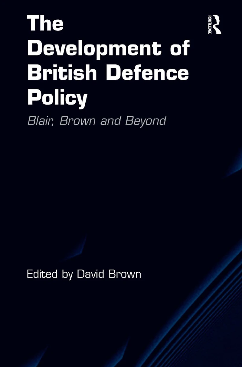 The Development of British Defence Policy: Blair, Brown and Beyond