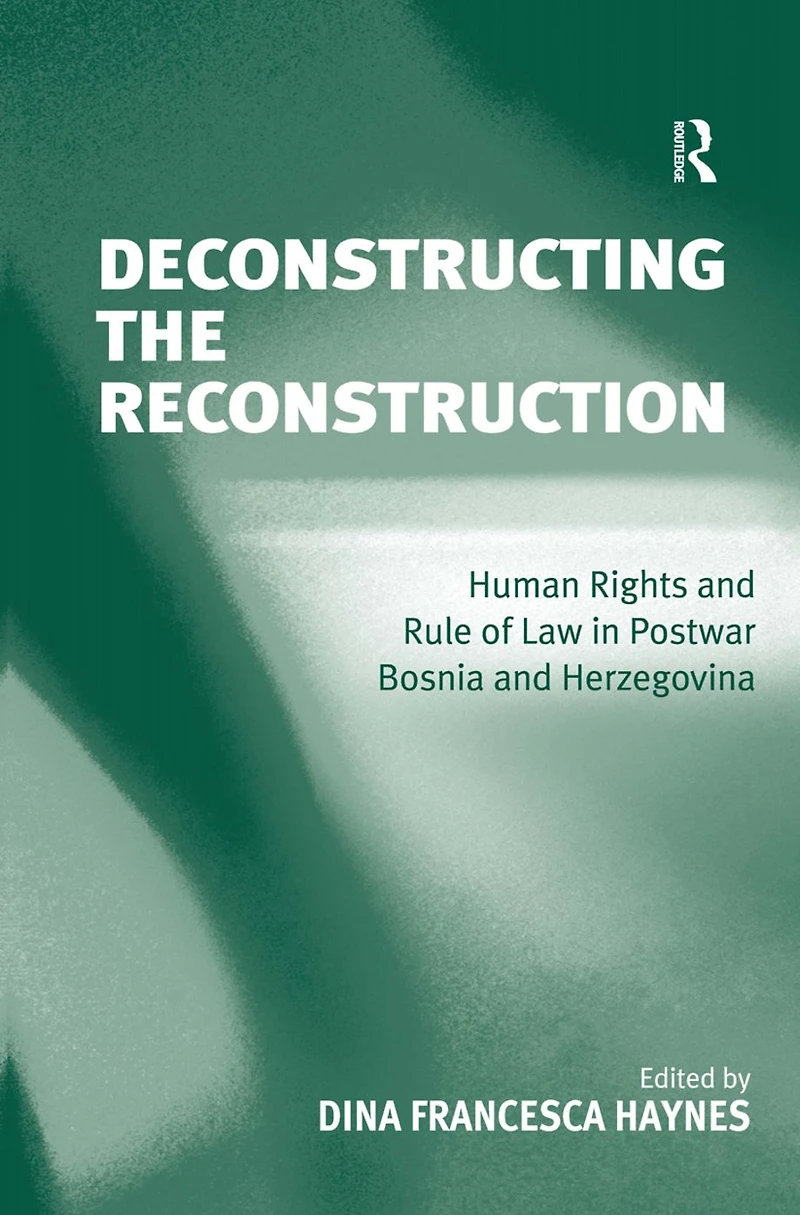 Deconstructing the Reconstruction: Human Rights and Rule of Law Postwar Bosnia Herzegovina