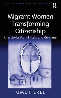 Migrant Women Transforming Citizenship: Life-stories From Britain and Germany