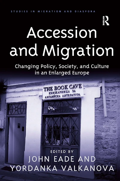 Accession and Migration: Changing Policy, Society, Culture an Enlarged Europe