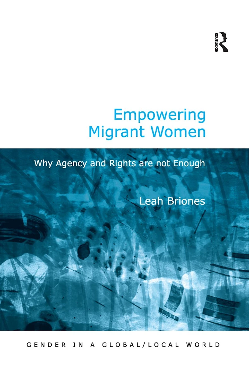 Empowering Migrant Women: Why Agency and Rights are not Enough