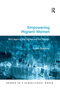 Empowering Migrant Women: Why Agency and Rights are not Enough