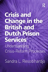Crisis and Change the British Dutch Prison Services: Understanding Crisis-Reform Processes