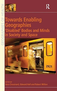 Towards Enabling Geographies: 'Disabled' Bodies and Minds Society Space