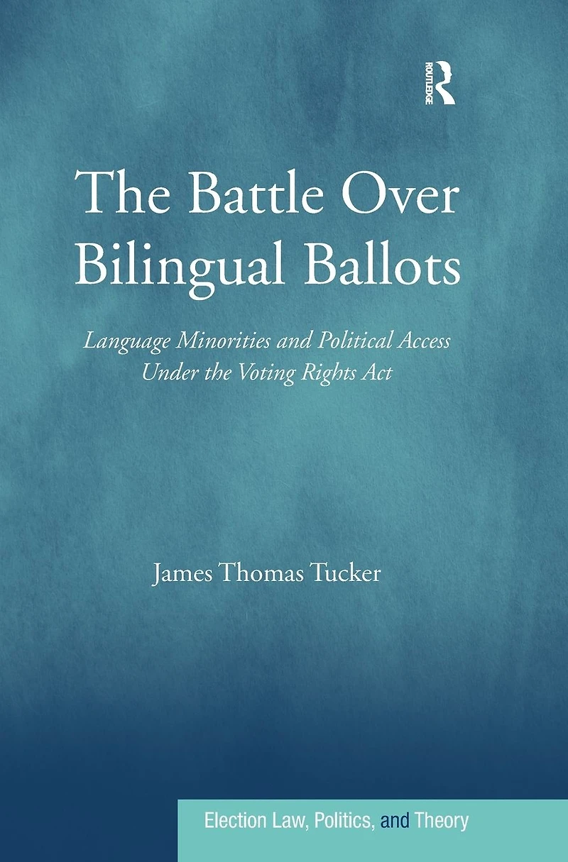 the Battle Over Bilingual Ballots: Language Minorities and Political Access Under Voting Rights Act
