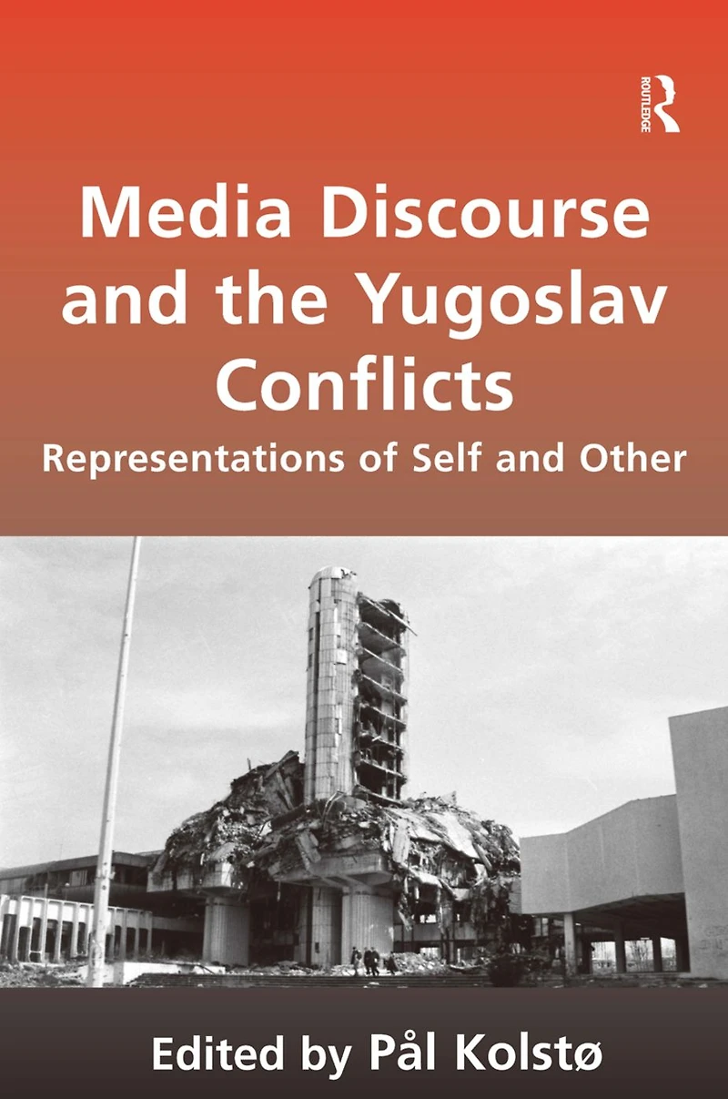 Media Discourse and the Yugoslav Conflicts: Representations of Self Other