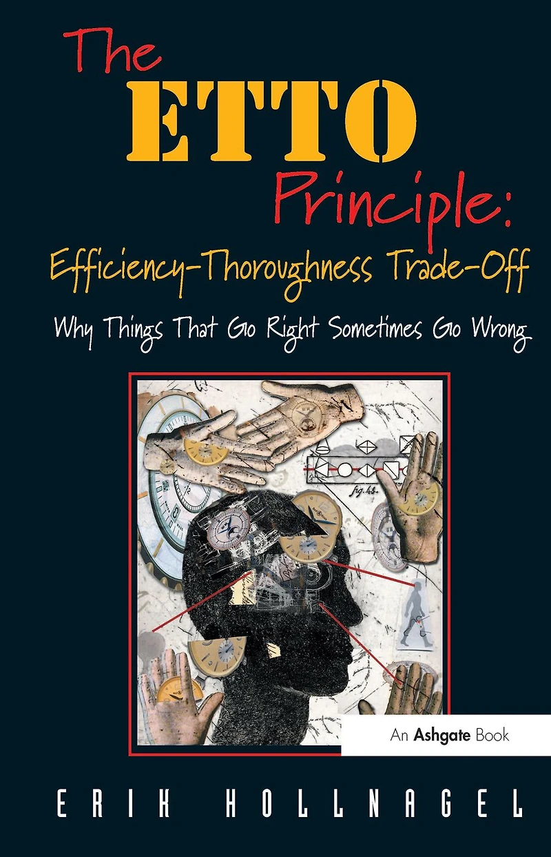 The ETTO Principle: Efficiency-Thoroughness Trade-Off: Why Things That Go Right Sometimes Wrong